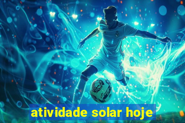 atividade solar hoje